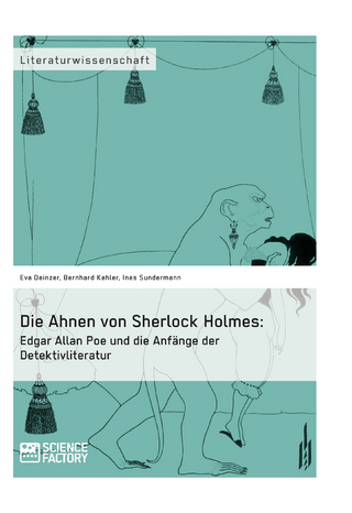 Die Ahnen von Sherlock Holmes: Edgar Allan Poe und die Anfänge der Detektivliteratur - Eva Deinzer; Bernhard Kehler; Ines Sundermann