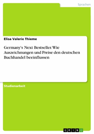 Germany's Next Bestseller. Wie Auszeichnungen und Preise den deutschen Buchhandel beeinflussen - Elisa Valerie Thieme