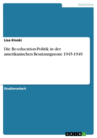 Die Re-education-Politik in der amerikanischen Besatzungszone 1945-1949 - Lisa Kinski