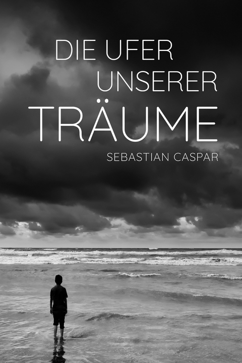 Die Ufer unserer Träume - Sebastian Caspar
