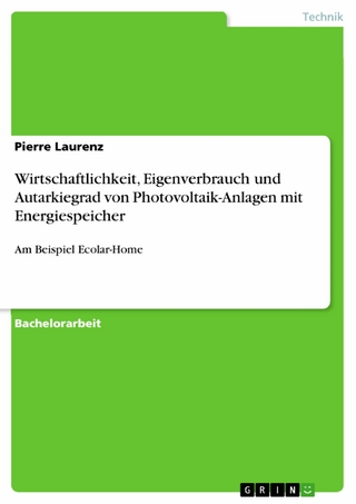 Wirtschaftlichkeit, Eigenverbrauch und Autarkiegrad von Photovoltaik-Anlagen mit Energiespeicher - Pierre Laurenz