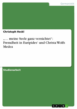?? meine Seele ganz vernichtet?: Fremdheit in Euripides? und Christa Wolfs Medea - Christoph Heckl