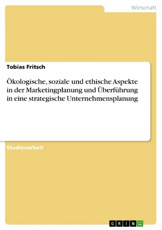 Ökologische, soziale und ethische Aspekte in der Marketingplanung und Überführung in eine strategische Unternehmensplanung - Tobias Fritsch