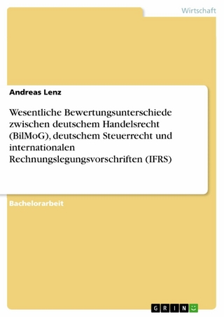 Wesentliche Bewertungsunterschiede zwischen deutschem Handelsrecht (BilMoG), deutschem Steuerrecht und internationalen Rechnungslegungsvorschriften (IFRS) - Andreas Lenz