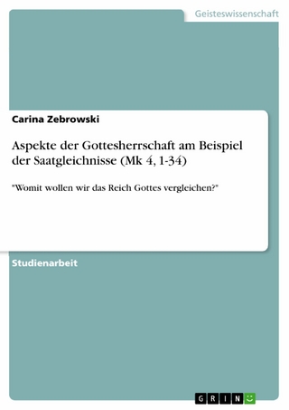 Aspekte der Gottesherrschaft am Beispiel der Saatgleichnisse (Mk 4, 1-34) - Carina Zebrowski