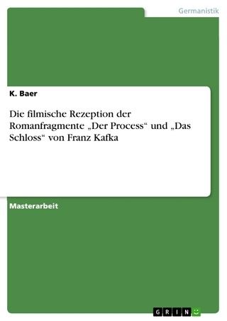 Die filmische Rezeption der Romanfragmente ?Der Process? und ?Das Schloss? von Franz Kafka - K. Baer