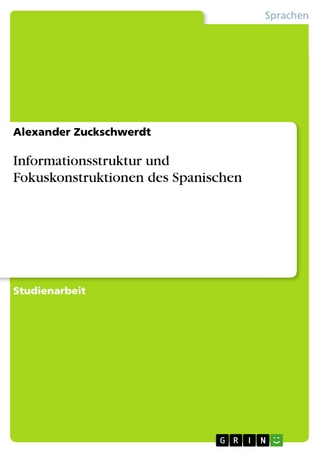 Informationsstruktur und Fokuskonstruktionen des Spanischen - Alexander Zuckschwerdt
