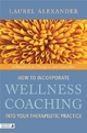 How to Incorporate Wellness Coaching into Your Therapeutic Practice - Laurel Alexander
