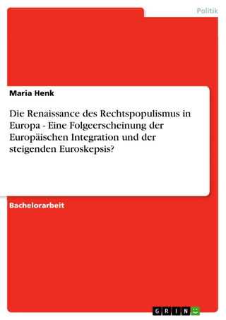 Die Renaissance des Rechtspopulismus in Europa - Eine Folgeerscheinung der Europäischen Integration und der steigenden Euroskepsis? - Maria Henk