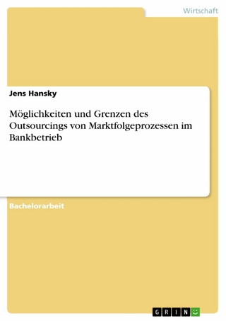 Möglichkeiten und Grenzen des Outsourcings von Marktfolgeprozessen im Bankbetrieb - Jens Hansky