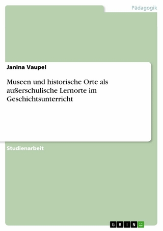 Museen und historische Orte als außerschulische Lernorte im Geschichtsunterricht - Janina Vaupel