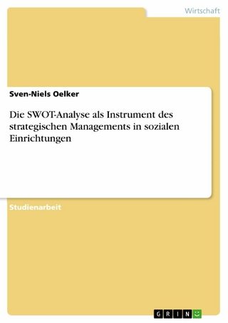 Die SWOT-Analyse als Instrument des strategischen Managements in sozialen Einrichtungen - Sven-Niels Oelker