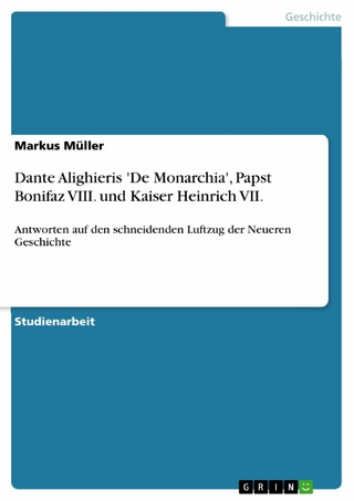 Dante Alighieris 'De Monarchia', Papst Bonifaz VIII. und Kaiser Heinrich VII. - Markus Müller