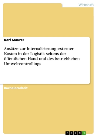 Ansätze zur Internalisierung externer Kosten in der Logistik seitens der öffentlichen Hand und des betrieblichen Umweltcontrollings - Karl Maurer