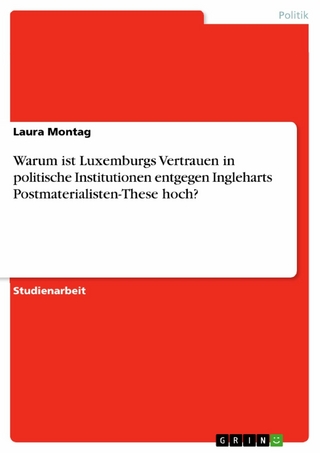 Warum ist Luxemburgs Vertrauen in politische Institutionen entgegen Ingleharts Postmaterialisten-These hoch? - Laura Montag