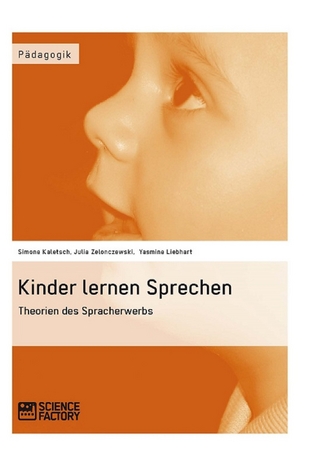 Kinder lernen Sprechen. Theorien des Spracherwerbs - Simone Kaletsch; Julia Zelonczewski; Yasmine Liebhart