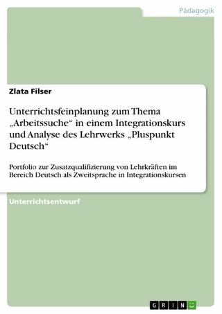 Unterrichtsfeinplanung zum Thema 'Arbeitssuche' in einem Integrationskurs und Analyse des Lehrwerks 'Pluspunkt Deutsch' - Zlata Filser