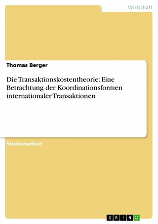 Die Transaktionskostentheorie: Eine Betrachtung der Koordinationsformen internationaler Transaktionen - Thomas Berger