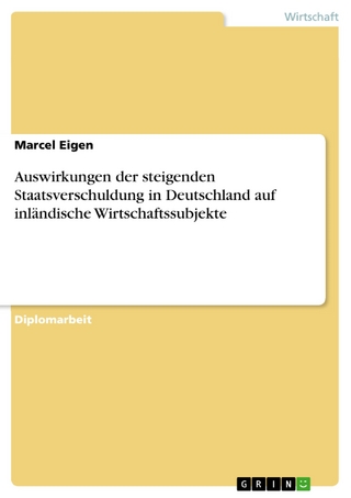 Auswirkungen der steigenden Staatsverschuldung in Deutschland auf inländische Wirtschaftssubjekte - Marcel Eigen