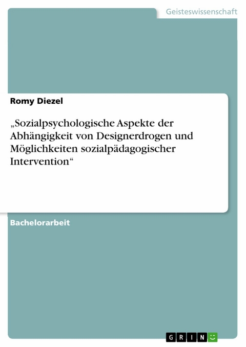 'Sozialpsychologische Aspekte der Abhängigkeit von Designerdrogen und Möglichkeiten sozialpädagogischer Intervention' -  Romy Diezel