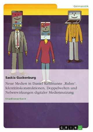 Neue Medien in Daniel Kehlmanns 'Ruhm'. Identitätskonstruktionen, Doppelwelten und Nebenwirkungen digitaler Mediennutzung - Saskia Guckenburg