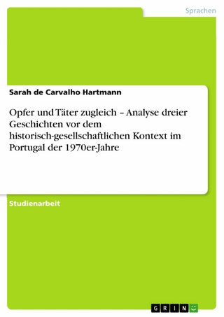 Opfer und Täter zugleich - Analyse dreier Geschichten vor dem historisch-gesellschaftlichen Kontext im Portugal der 1970er-Jahre - Sarah de Carvalho Hartmann