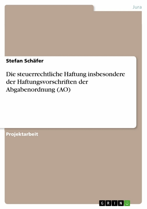 Die steuerrechtliche Haftung insbesondere der Haftungsvorschriften der Abgabenordnung (AO) -  Stefan Schäfer