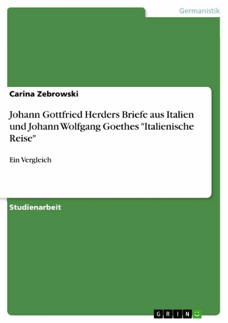 Johann Gottfried Herders Briefe aus Italien und Johann Wolfgang Goethes 'Italienische Reise' - Carina Zebrowski