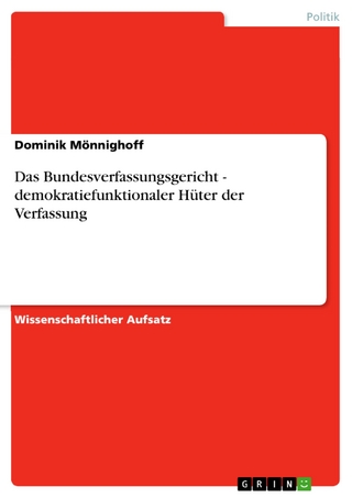 Das Bundesverfassungsgericht - demokratiefunktionaler Hüter der Verfassung - Dominik Mönnighoff