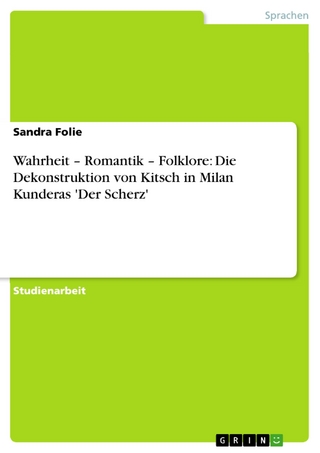 Wahrheit ? Romantik ? Folklore: Die Dekonstruktion von Kitsch in Milan Kunderas 'Der Scherz' - Sandra Folie