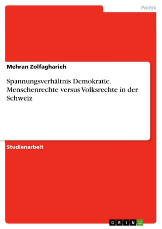 Spannungsverhältnis Demokratie. Menschenrechte versus Volksrechte in der Schweiz - Mehran Zolfagharieh