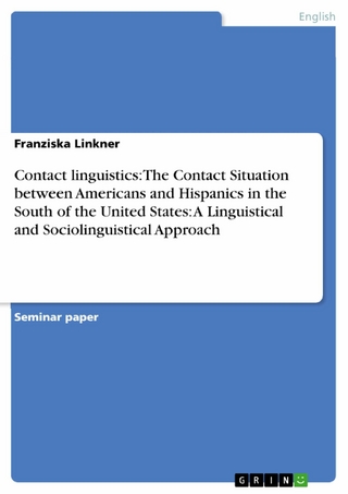 Contact linguistics:  The Contact Situation between Americans and Hispanics in the South of the United States: A Linguistical and Sociolinguistical Approach - Franziska Linkner