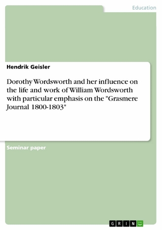 Dorothy Wordsworth and her influence on the life and work of William Wordsworth with particular emphasis on the 'Grasmere Journal 1800-1803' - Hendrik Geisler