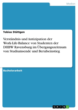 Verständnis und Antizipation der Work-Life-Balance von Studenten der DHBW Ravensburg im Übergangszeitraum von Studiumsende und Berufseinstieg - Tobias Stüttgen