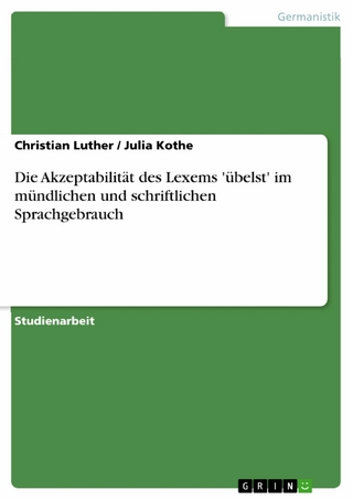 Die Akzeptabilität des Lexems 'übelst' im mündlichen und schriftlichen Sprachgebrauch - Christian Luther; Julia Kothe