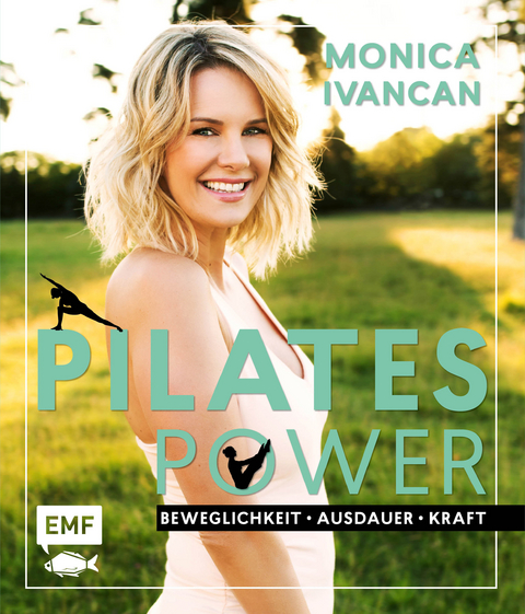 Pilates Power – Beweglichkeit, Ausdauer, Kraft: Mit Ernährungs- und Lifestyletipps - Monica Ivancan