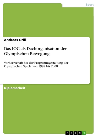 Das IOC als Dachorganisation der Olympischen Bewegung - Andreas Grill
