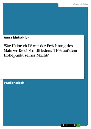 War Heinrich IV. mit der Errichtung des Mainzer Reichslandfriedens 1103 auf dem Höhepunkt seiner Macht? - Anna Mutschler