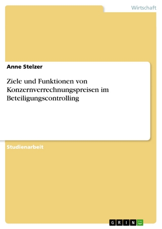 Ziele und Funktionen von Konzernverrechnungspreisen im Beteiligungscontrolling - Anne Stelzer