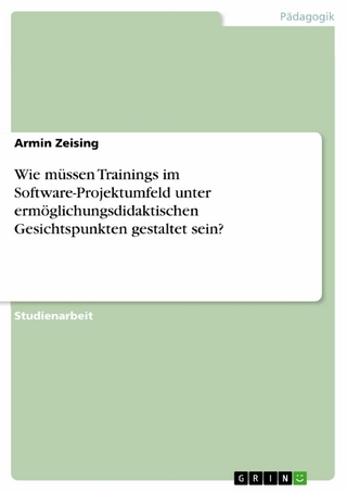 Wie müssen Trainings im Software-Projektumfeld unter ermöglichungsdidaktischen Gesichtspunkten gestaltet sein? - Armin Zeising