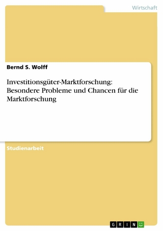 Investitionsgüter-Marktforschung: Besondere Probleme und Chancen für die Marktforschung - Bernd S. Wolff