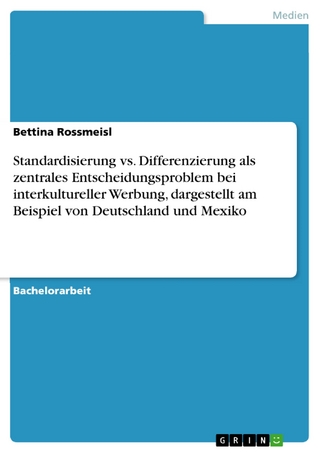 Standardisierung vs. Differenzierung als zentrales Entscheidungsproblem bei interkultureller Werbung, dargestellt am Beispiel von Deutschland und Mexiko - Bettina Rossmeisl