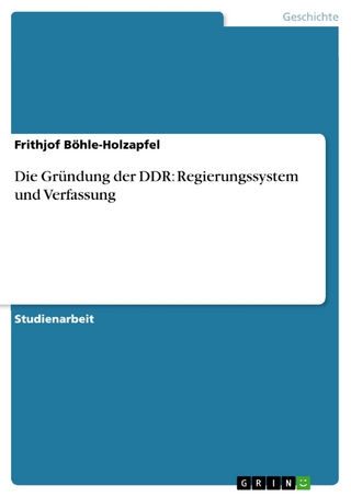 Die Gründung der DDR: Regierungssystem und Verfassung - Frithjof Böhle-Holzapfel