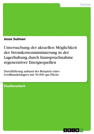 Untersuchung der aktuellen Möglichkeit der Stromkostenminimierung in der Lagerhaltung durch Inanspruchnahme regenerativer Energiequellen - Jesse Sulman