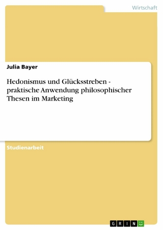 Hedonismus und Glücksstreben - praktische Anwendung philosophischer Thesen im Marketing - Julia Bayer