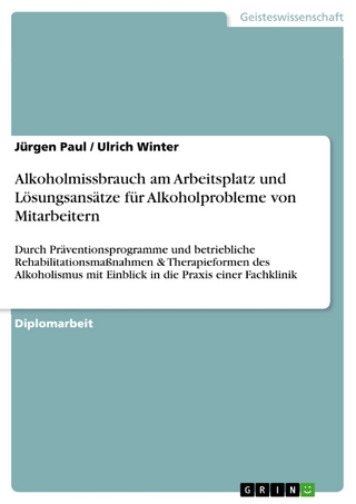 Alkoholmissbrauch am Arbeitsplatz und Lösungsansätze für Alkoholprobleme von Mitarbeitern - Jürgen Paul; Ulrich Winter