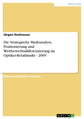 Die Strategische Marktanalyse, Positionierung und Wettbewerbsdifferenzierung im Optiker-Retailmarkt - 2009 - Jürgen Donhauser