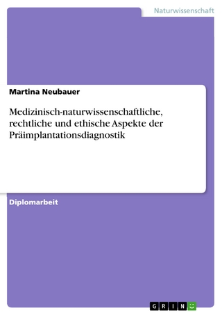 Medizinisch-naturwissenschaftliche, rechtliche und ethische Aspekte der Präimplantationsdiagnostik - Martina Neubauer