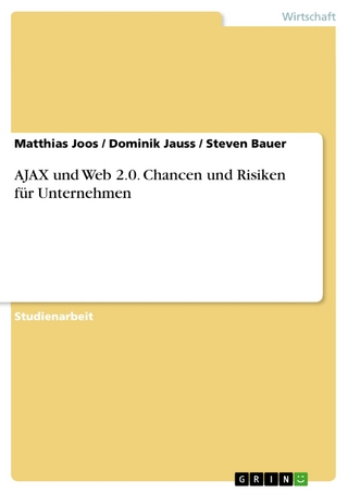 AJAX und Web 2.0. Chancen und Risiken für Unternehmen - Matthias Joos; Dominik Jauss; Steven Bauer