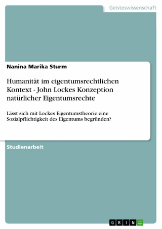 Humanität im eigentumsrechtlichen Kontext - John Lockes Konzeption natürlicher Eigentumsrechte - Nanina Marika Sturm